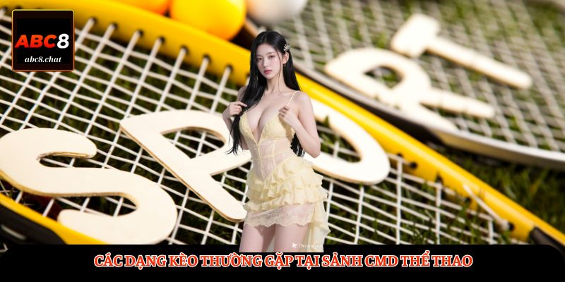Các dạng kèo thường gặp tại sảnh CMD Thể Thao