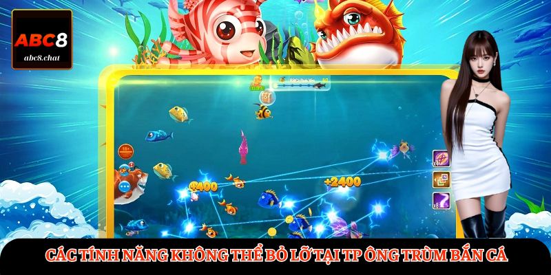 Các tính năng không thể bỏ lỡ tại TP Ông Trùm Bắn Cá