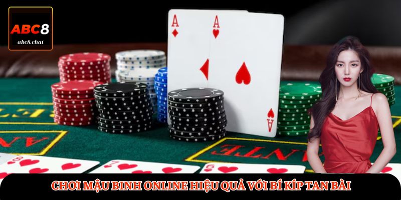 Chơi Mậu Binh online hiệu quả với bí kíp tan bài