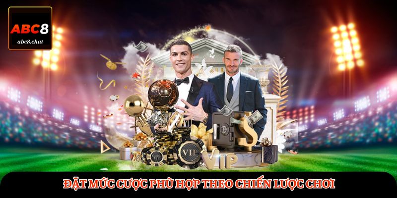 Đặt mức cược phù hợp theo chiến lược chơi