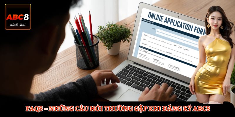 FAQs – Những câu hỏi thường gặp khi đăng ký ABC8