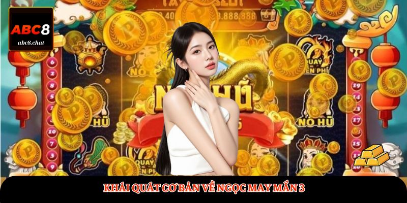 Khái quát cơ bản về Ngọc May Mắn 3