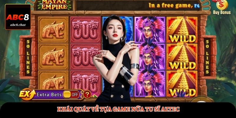 Khái quát về tựa game nữ tu sĩ Aztec