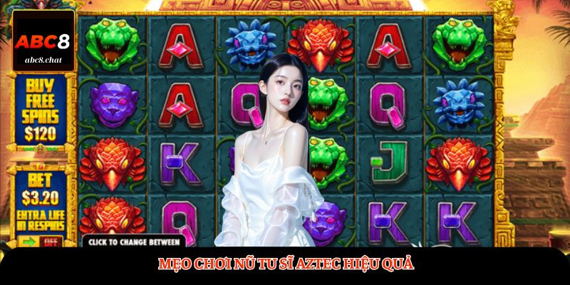 Mẹo chơi nữ tu sĩ Aztec hiệu quả 