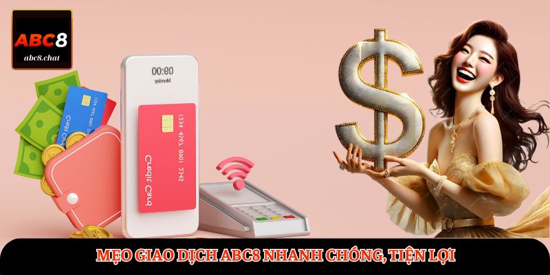 Mẹo giao dịch ABC8 nhanh chóng, tiện lợi