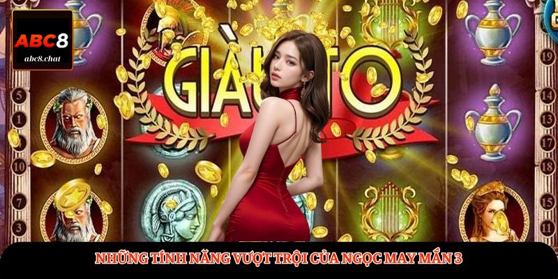 Những tính năng vượt trội của Ngọc May Mắn 3