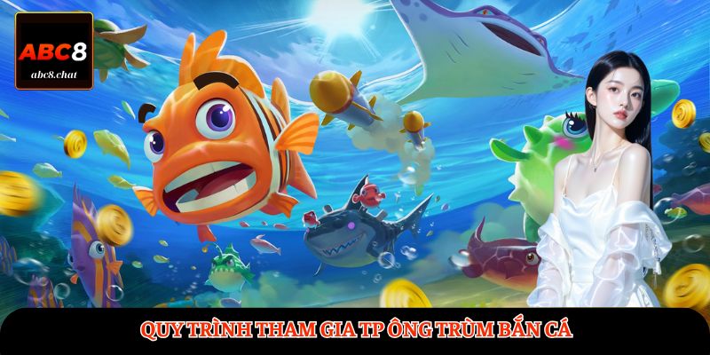 Quy trình tham gia TP Ông Trùm Bắn Cá