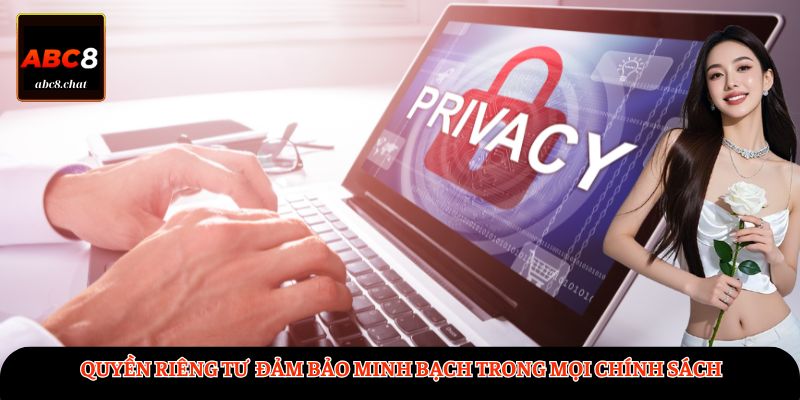 Quyền riêng tư tại ABC8 đảm bảo minh bạch trong mọi chính sách