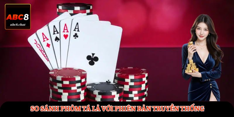 So sánh Phỏm Tá Lả với phiên bản truyền thống 