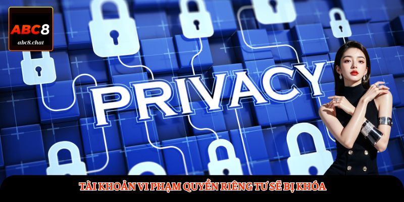Tài khoản vi phạm quyền riêng tư sẽ bị khóa