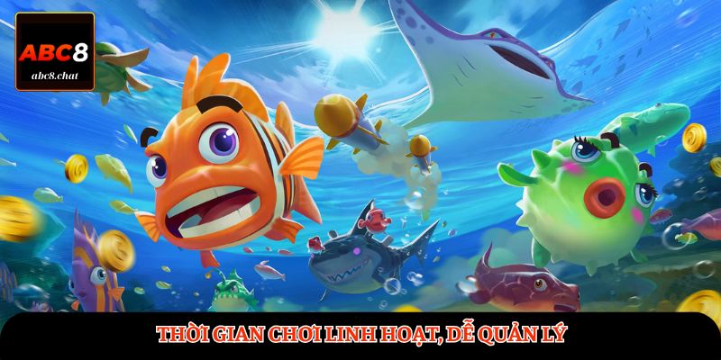 Thời gian chơi linh hoạt, dễ quản lý