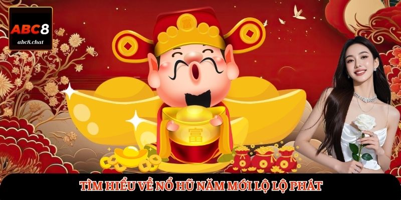 Tìm hiểu về nổ hũ Năm mới lộ lộ phát