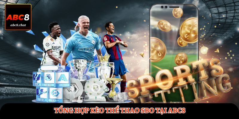 Tổng hợp kèo thể thao SBO tại ABC8